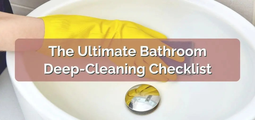 The Ultimate Bathroom Deep-Cleaning Checklist: A Step-by-Step Guide