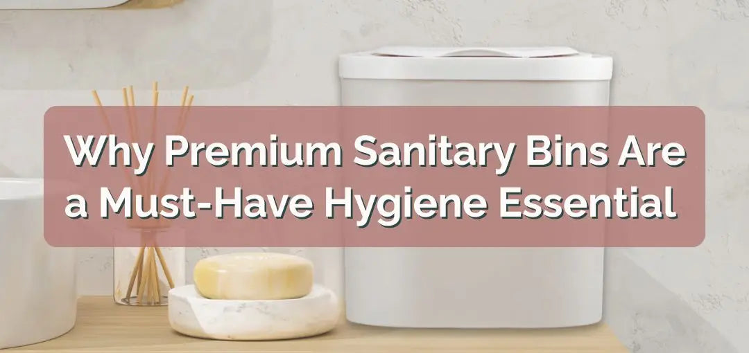 Why Premium Sanitary Bins Are a Must-Have Hygiene Essential for Every Home