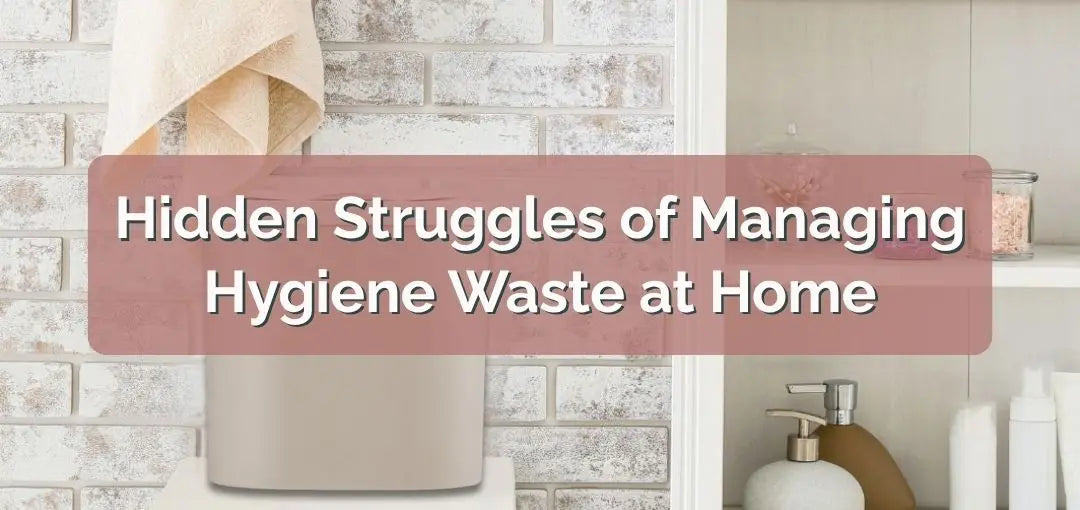 The Hidden Struggles of Managing Hygiene Waste at Home: What Caregivers Know All Too Well